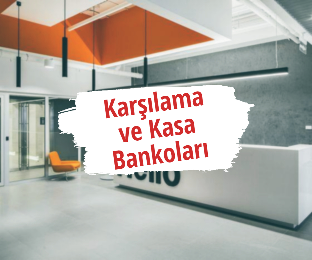 Karşılama ve Kasa Bankoları